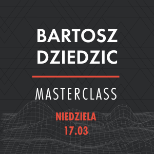 AD Masterclass: Bartosz Dziedzic (17.03)