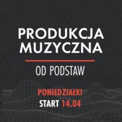 Produkcja Muzyczna Od Podstaw (poniedziałki)