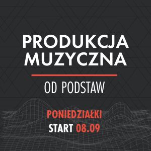 Produkcja Muzyczna Od Podstaw (poniedziałki)
